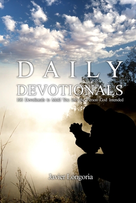 Daily Devotionals: 106 Devotionals to Mold You into the Person God Intended - Javier Longoria