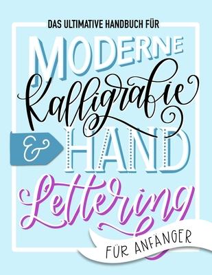Das ultimative Handbuch f�r moderne Kalligrafie & Hand Lettering f�r Anf�nger: Lerne das Handlettering: Ein Arbeitsbuch mit Tipps, Techniken, �bungsse - June &. Lucy
