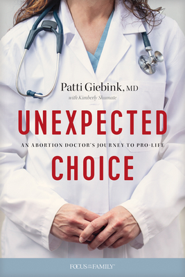 Unexpected Choice: An Abortion Doctor's Journey to Pro-Life - Md Patti Giebink