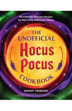 The Unofficial Hocus Pocus Cookbook: Bewitchingly Delicious Recipes for Fans of the Halloween Classic - Bridget Thoreson
