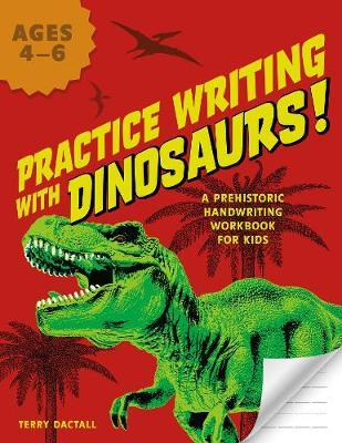Practice Writing with Dinosaurs!: A Prehistoric Handwriting Workbook for Kids - Terry Dactall
