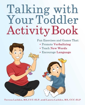 Talking with Your Toddler Activity Book: Fun Exercises and Games That Promote Verbalizing, Teach New Words, and Encourage Language - Teresa Laikko