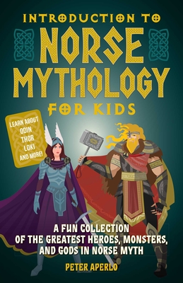 Introduction to Norse Mythology for Kids: A Fun Collection of the Greatest Heroes, Monsters, and Gods in Norse Myth - Peter Aperlo