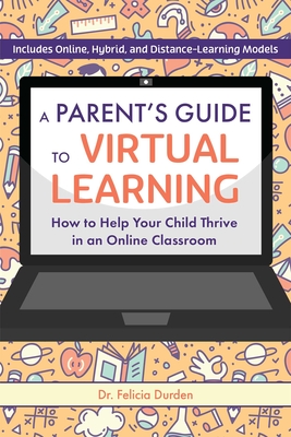 A Parent's Guide to Virtual Learning: How to Help Your Child Thrive in an Online Classroom - Felicia Durden
