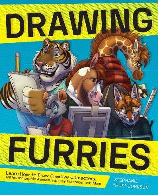 Drawing Furries: Learn How to Draw Creative Characters, Anthropomorphic Animals, Fantasy Fursonas, and More - Stephanie Ifus Johnson