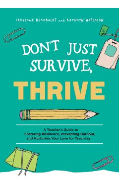 Don't Just Survive, Thrive: A Teacher's Guide to Fostering Resilience, Preventing Burnout, and Nurturing Your Love for Teaching - Sarajane Herrboldt