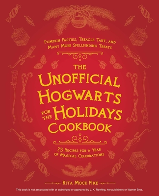 The Unofficial Hogwarts for the Holidays Cookbook: Pumpkin Pasties, Treacle Tart, and Many More Spellbinding Treats - Rita Mock-pike