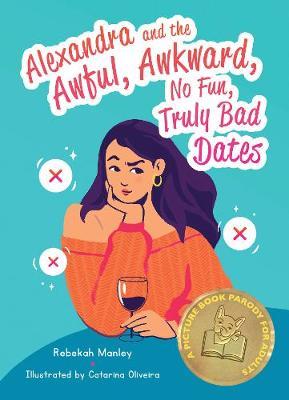 Alexandra and the Awful, Awkward, No Fun, Truly Bad Dates: A Picture Book Parody for Adults - Rebekah Manley