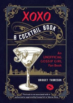 Xoxo, a Cocktail Book: An Unofficial Gossip Girl Fan Book - Bridget Thoreson