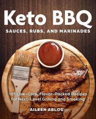 Keto BBQ Sauces, Rubs, and Marinades: 101 Low-Carb, Flavor-Packed Recipes for Next-Level Grilling and Smoking - Aileen Ablog