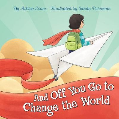 And Off You Go to Change the World: A Preschool Graduation/First Day of Kindergarten Gift Book - Sabdo Purnomo