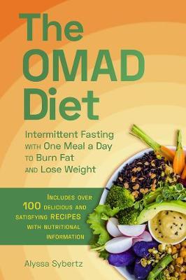 The Omad Diet: Intermittent Fasting with One Meal a Day to Burn Fat and Lose Weight - Alyssa Sybertz