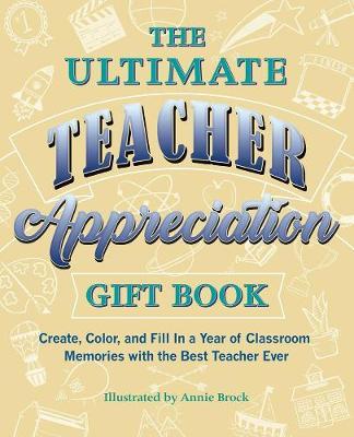 The Ultimate Teacher Appreciation Gift Book: Create, Color, and Fill in a Year of Classroom Memories with the Best Teacher Ever - Annie Brock