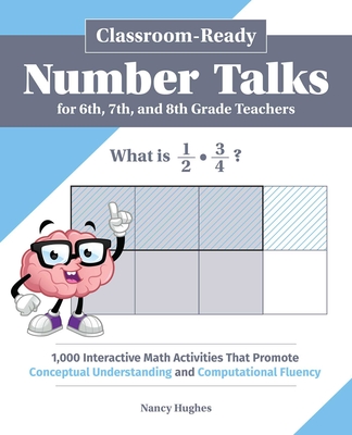 Classroom-Ready Number Talks for Sixth, Seventh, and Eighth Grade Teachers: 1,000 Interactive Math Activities That Promote Conceptual Understanding an - Nancy Hughes