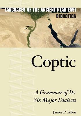 Coptic: A Grammar of Its Six Major Dialects - James P. Allen
