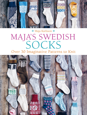 Maja's Swedish Socks: Over 35 Imaginative Patterns to Knit - Maja Karlsson