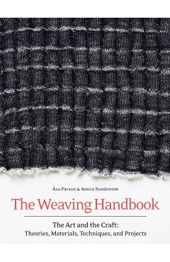 The Weaving Handbook: The Art and the Craft: Theories, Materials, Techniques and Projects - Asa Parson