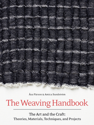 The Weaving Handbook: The Art and the Craft: Theories, Materials, Techniques and Projects - Asa Parson