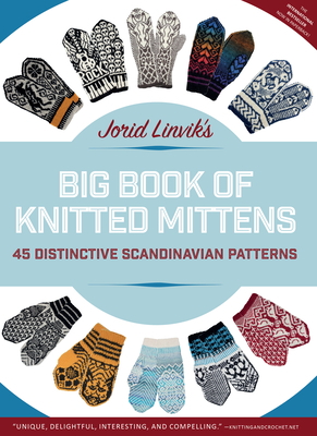 Jorid Linvik's Big Book of Knitted Mittens: 45 Distinctive Scandinavian Patterns - Jorid Linvik