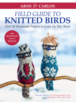 Arne & Carlos' Field Guide to Knitted Birds: Over 40 Handmade Projects to Liven Up Your Roost - Carlos Zachrison