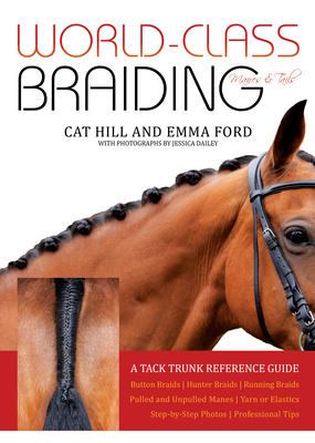 World-Class Braiding Manes & Tails: A Tack Trunk Reference Guide - Cat Hill