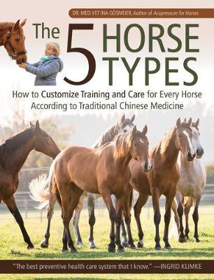 The 5 Horse Types: Traditional Chinese Medicine for Training and Caring for Every Horse - Ina Gosmeier