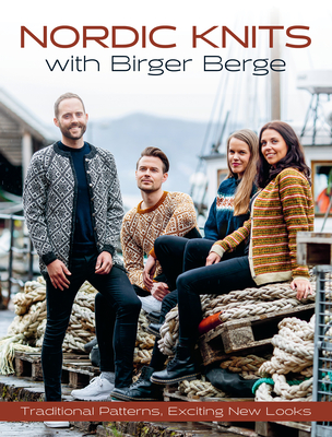 Nordic Knits with Birger Berge: Traditional Patterns, Exciting New Looks - Birger Berge