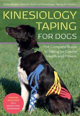 Kinesiology Taping for Dogs: The Complete Guide to Taping for Canine Health and Fitness - Katja Bredlau-morich