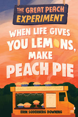 The Great Peach Experiment 1: When Life Gives You Lemons, Make Peach Pie - Erin Soderberg Downing