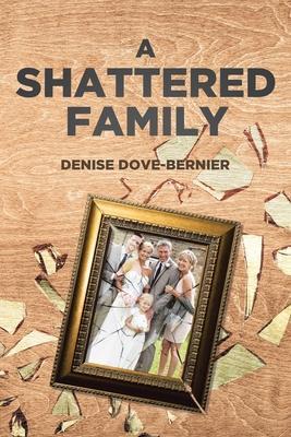A Shattered Family - Denise Dove-bernier