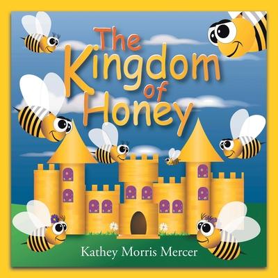 The Kingdom of Honey - Kathey Morris Mercer