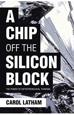 A Chip Off the Silicon Block: The Power of Entrepreneurial Thinking - Carol Latham