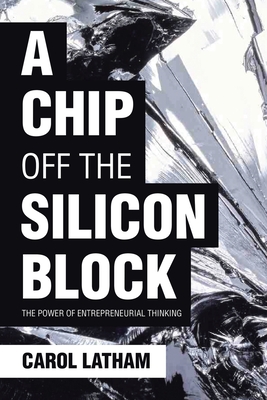 A Chip Off the Silicon Block: The Power of Entrepreneurial Thinking - Carol Latham