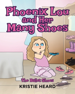Phoenix Lou and Her Many Shoes: The Ballet Shoes - Kristie Heard