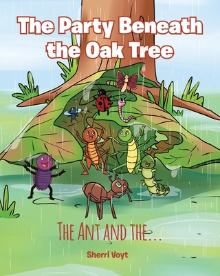 The Party Beneath the Oak Tree: The Ant and the... - Sherri Voyt
