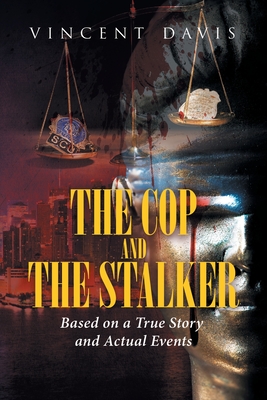 The Cop and the Stalker: Based on a True Story and Actual Events - Vincent Davis