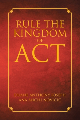 Rule the Kingdom of ACT - Duane Anthony Joseph