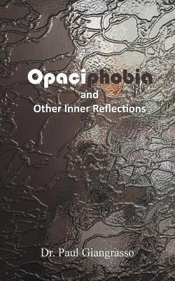 Opaciphobia and Other Inner Reflections - Paul Giangrasso