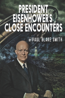 President Eisenhower's Close Encounters - Paul Blake Smith