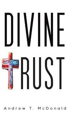 Divine Trust - Andrew T. Mcdonald
