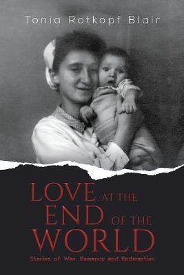 Love at the End of the World - Tonia Rotkopf Blair