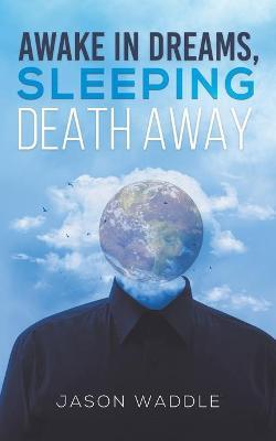 Awake in Dreams, Sleeping Death Away - Jason Waddle