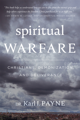 Spiritual Warfare: Christians, Demonization and Deliverance - Karl I. Payne