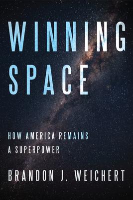 Winning Space: How America Remains a Superpower - Brandon J. Weichert