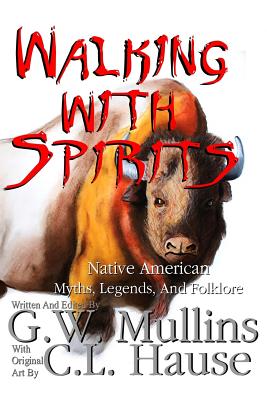 Walking With Spirits Native American Myths, Legends, And Folklore - G. W. Mullins