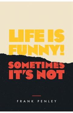 Coperta cărții 'Life is Funny!: Sometimes It's Not. - Frank Penley'