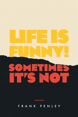 Coperta cărții 'Life is Funny!: Sometimes It's Not. - Frank Penley'