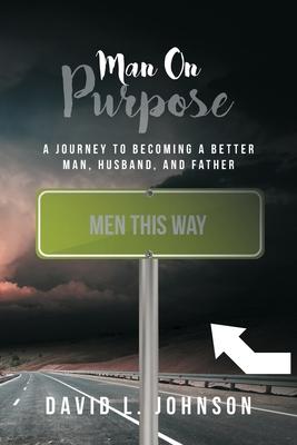 Man on Purpose: A Journey to Becoming a Better Man, Husband, and Father - David L. Johnson