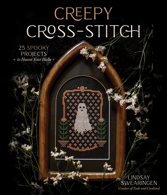 Creepy Cross-Stitch: 25 Spooky Projects to Haunt Your Halls - Lindsay Swearingen