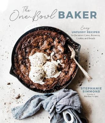 The One-Bowl Baker: Easy, Unfussy Recipes for Decadent Cakes, Brownies, Cookies and Breads - Stephanie Simmons